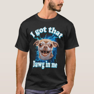 I Got That Dawg In Me Meme Chihuahua Dog Lightning T-Shirt