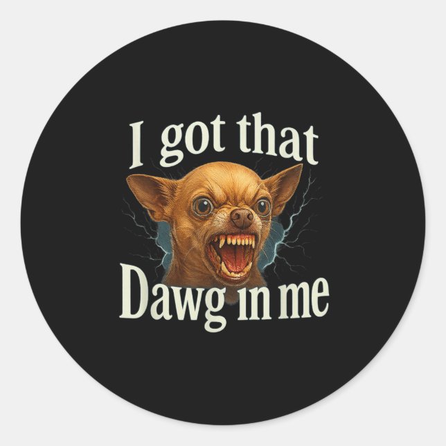 I Got That Dawg In Me Meme Funny Chihuahua Dog Shi Classic Round Sticker (Front)