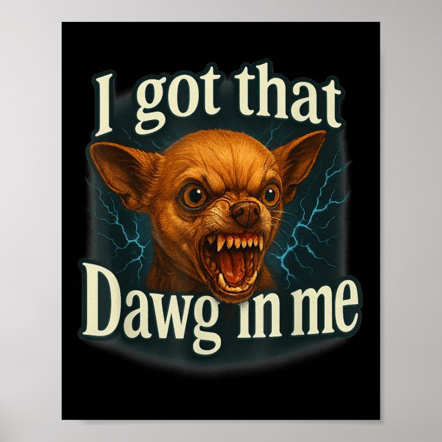 I Got That Dawg In Me Meme Funny Chihuahua Dog Shi Poster (Front)