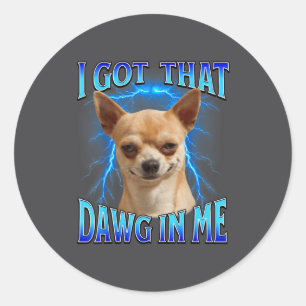 I Got That Dawg In Me Meme Funny Saying I Got That Classic Round Sticker