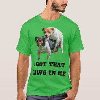 I Got That Dawg In Me Meme T-Shirt