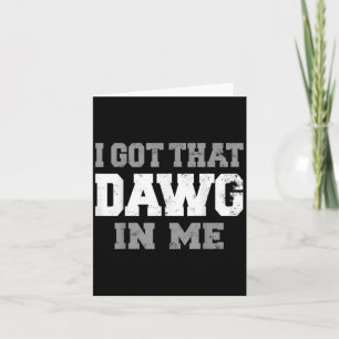 I Got That Dawg In Me Shirt Life Motivation  Card