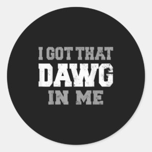 I Got That Dawg In Me Shirt Life Motivation Classic Round Sticker