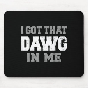 I Got That Dawg In Me Shirt Life Motivation Mouse Pad
