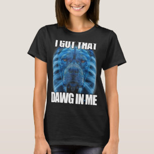 I Got That Dawg In Me XRay Pitbull Meme Humourous  T-Shirt