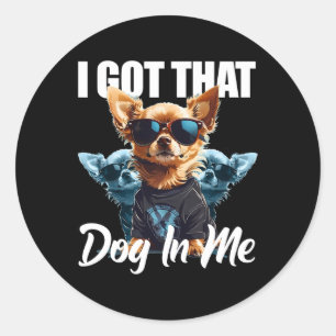 I Got That Dog In Me Chihuahua Md Meme Funny Worko Classic Round Sticker