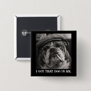 I Got That Dog In Me Custom Funny Dog Picture Gift 15 Cm Square Badge