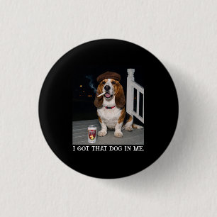 I Got That Dog In Me, Funny Basset Hound Meme Idea 3 Cm Round Badge