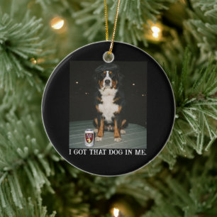 I Got That Dog In Me, Funny Bernese Mountain Meme Ceramic Ornament