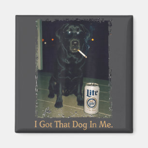 I Got That Dog In Me Funny Black Lab Labrador Meme Magnet