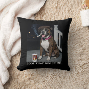 I Got That Dog In Me, Funny Boxer Personality Meme Cushion