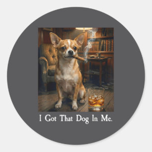 I Got That Dog In Me Funny Chihuahua Cigar And Bou Classic Round Sticker