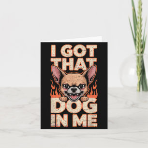 I Got That Dog In Me Funny Chihuahua Lovers  Card