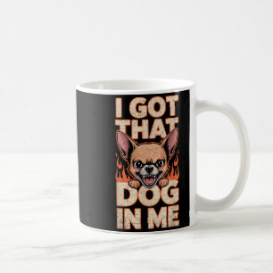 I Got That Dog In Me Funny Chihuahua Lovers  Coffee Mug