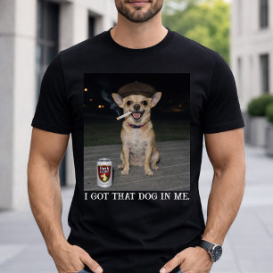 I Got That Dog In Me, Funny Chihuahua Meme T-Shirt