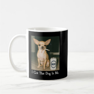 I Got That Dog in Me Funny Chihuahua Smoking Beer Coffee Mug
