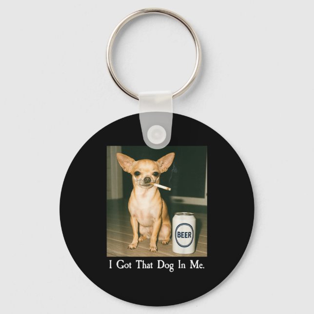I Got That Dog In Me Funny Chihuahua Smoking Beer  Key Ring (Front)