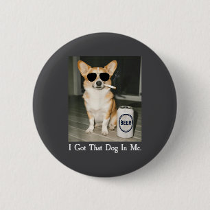 I Got That Dog In Me Funny Corgi Smoking Beer Meme 6 Cm Round Badge