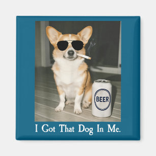 I Got That Dog In Me Funny Corgi Smoking Beer Meme Magnet