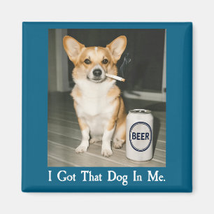 I Got That Dog In Me Funny Corgi Smoking Beer Meme Magnet