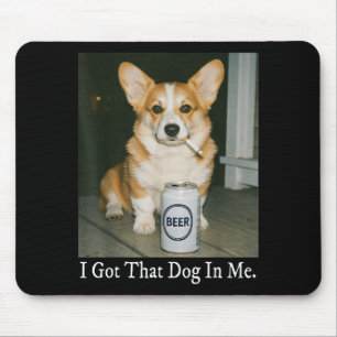 I Got That Dog In Me Funny Corgi Smoking Beer Meme Mouse Pad