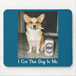 I Got That Dog In Me Funny Corgi Smoking Beer Meme Mouse Pad