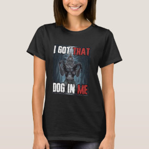 I Got That Dog In Me Funny Cringe Alpha Werewolf W T-Shirt