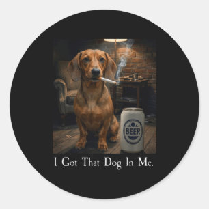 I Got That Dog In Me Funny Dachshund Smoking Beer Classic Round Sticker