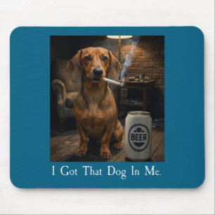 I Got That Dog In Me Funny Dachshund Smoking Beer  Mouse Pad