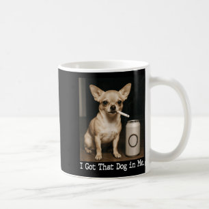 I Got That Dog In Me Funny Dog Chihuahua For Men W Coffee Mug