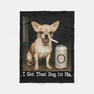 I Got That Dog In Me Funny Dog Chihuahua For Men W Fleece Blanket