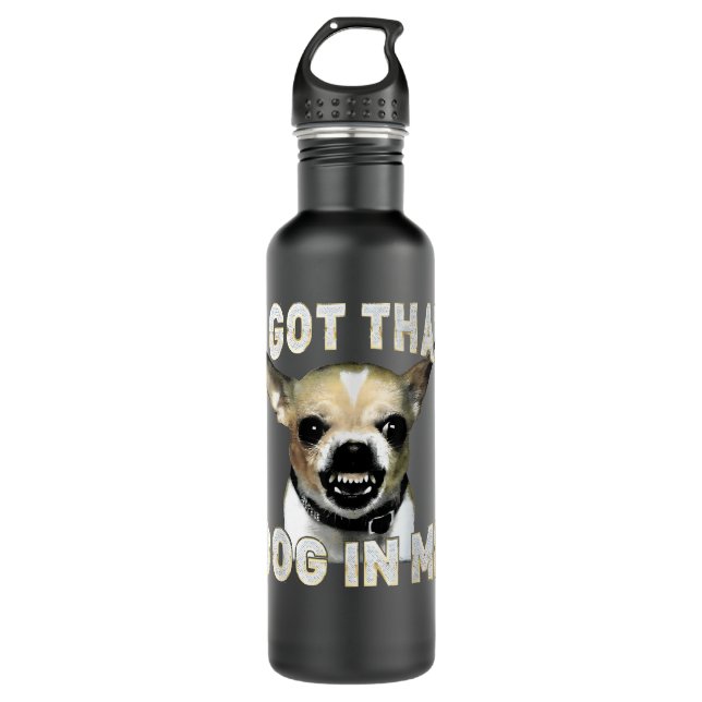 I Got That Dog in Me Funny Dog Chihuahua Lovers 710 Ml Water Bottle (Front)