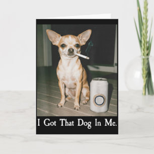 I Got That Dog In Me Funny Dog Chihuahua Lovers Me Card
