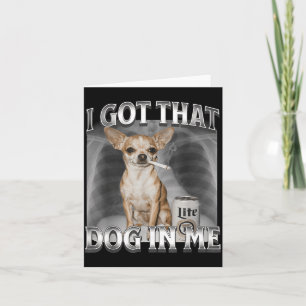 I Got That Dog In Me Funny Dog Meme Chihuahua Xray Card