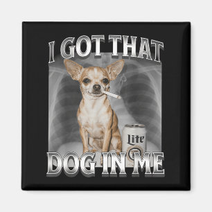 I Got That Dog In Me Funny Dog Meme Chihuahua Xray Magnet