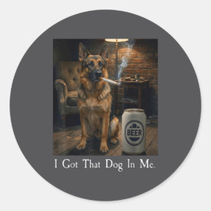 I Got That Dog In Me Funny German Shepherd Smoking Classic Round Sticker