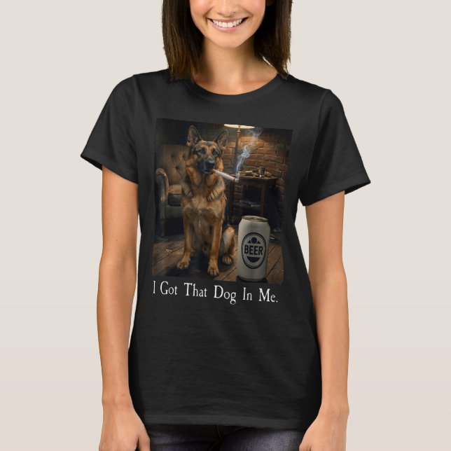 I Got That Dog In Me Funny German Shepherd Smoking T-Shirt (Front)