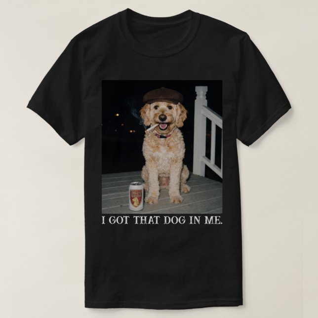 I Got That Dog In Me, Funny Golden Doodle Meme T-Shirt (Design Front)