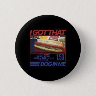 I Got That Dog In Me Funny Hot Dog Men And Women M 6 Cm Round Badge