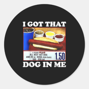 I Got That Dog In Me Funny Hotdog Meme Viral Quote Classic Round Sticker
