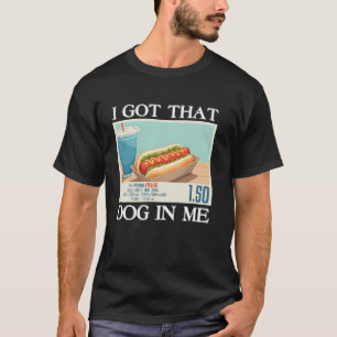 I Got That Dog In Me Funny Hotdog Meme Viral Quote T-Shirt