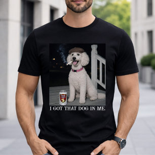 I Got That Dog In Me, Funny Poodle Personality  T-Shirt