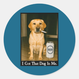 I Got That Dog In Me Funny Retriever Smoking Beer  Classic Round Sticker