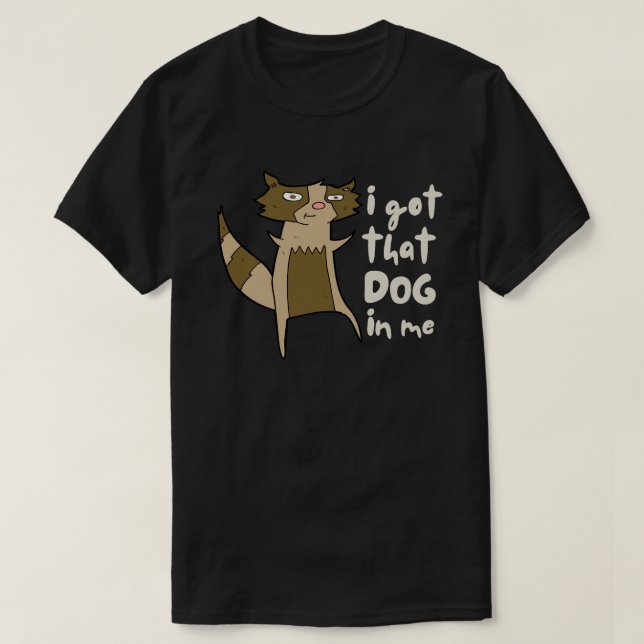 I Got That Dog In Me Funny Sarcastic Racoon T-Shirt (Design Front)