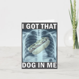 I Got That Dog In Me Hot Dog X-ray Meme Card