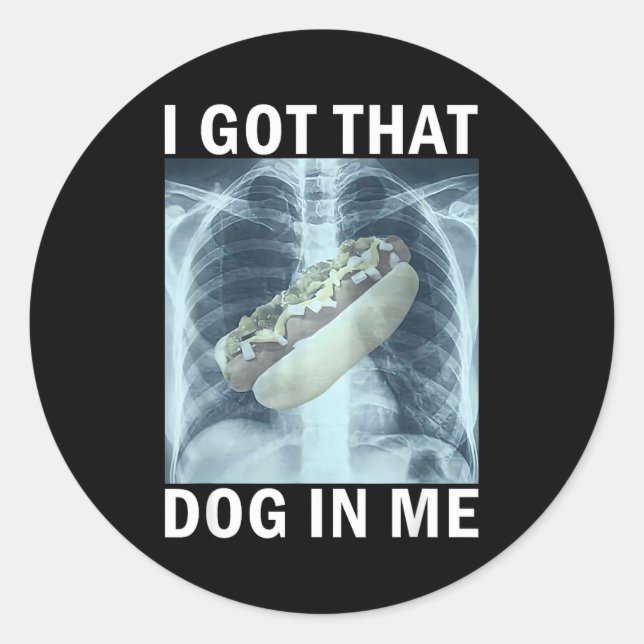 I Got That Dog In Me Hot Dog X-ray Meme  Classic Round Sticker (Front)
