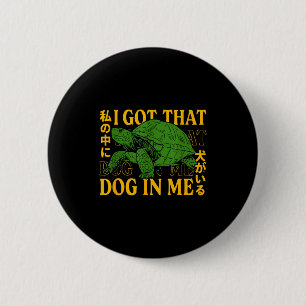 I Got That Dog In Me Turtle Japanese  6 Cm Round Badge