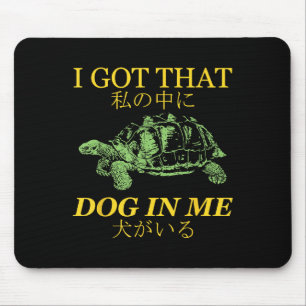 I Got That Dog In Me Turtle Japanese  Mouse Pad