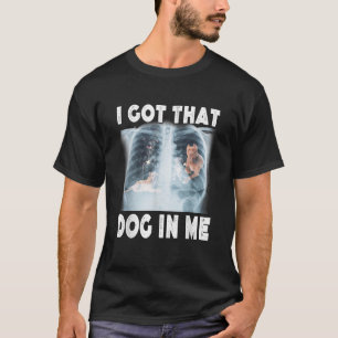 I Got that Dog in Me Xray Meme Funny Men Women Kid T-Shirt