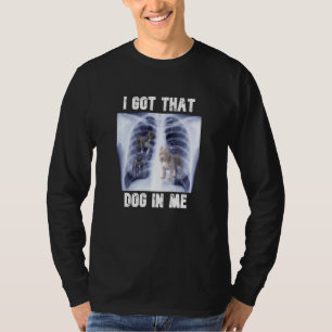 I Got that Dog in Me Xray Meme T-Shirt